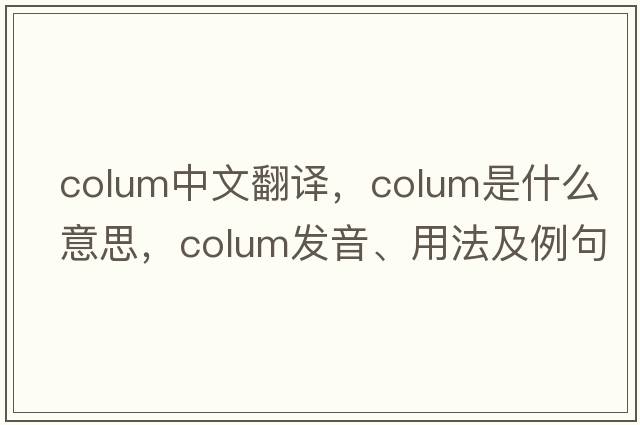 Colum中文翻譯，Colum是什么意思，Colum發(fā)音、用法及例句