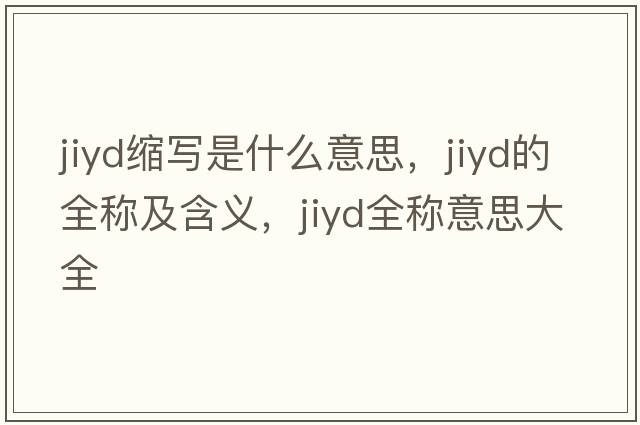 jiyd縮寫是什么意思，jiyd的全稱及含義，jiyd全稱意思大全