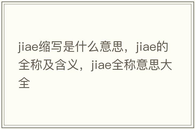 jiae縮寫是什么意思，jiae的全稱及含義，jiae全稱意思大全