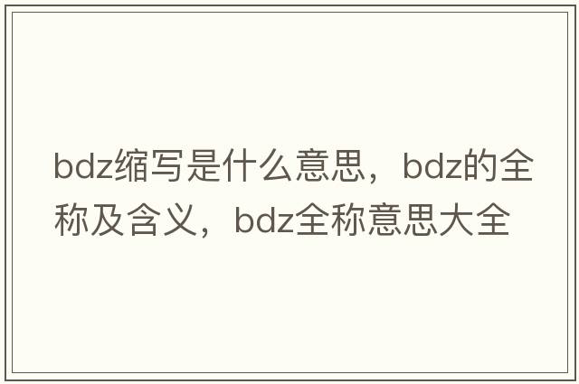 bdz縮寫是什么意思，bdz的全稱及含義，bdz全稱意思大全