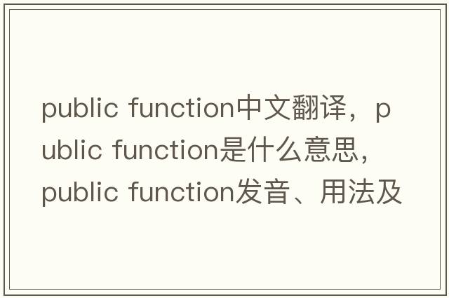 public function中文翻譯，public function是什么意思，public function發(fā)音、用法及例句