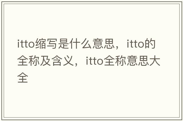 itto縮寫(xiě)是什么意思，itto的全稱(chēng)及含義，itto全稱(chēng)意思大全