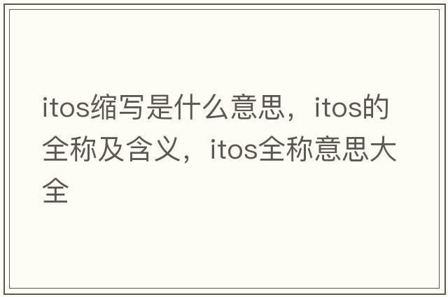 itos縮寫(xiě)是什么意思，itos的全稱及含義，itos全稱意思大全