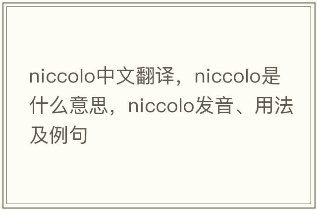 Niccolo中文翻譯，Niccolo是什么意思，Niccolo發(fā)音、用法及例句