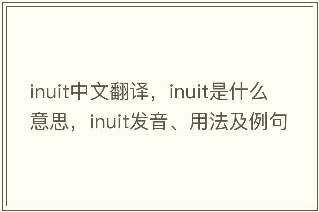 Inuit中文翻譯，Inuit是什么意思，Inuit發(fā)音、用法及例句