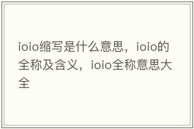 ioio縮寫(xiě)是什么意思，ioio的全稱及含義，ioio全稱意思大全
