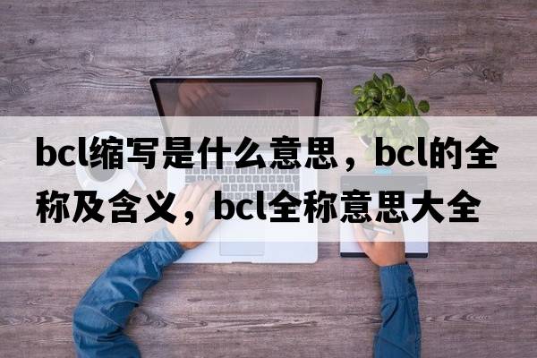 bcl縮寫是什么意思，bcl的全稱及含義，bcl全稱意思大全