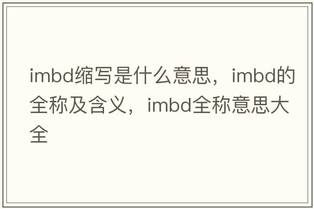 imbd縮寫是什么意思，imbd的全稱及含義，imbd全稱意思大全