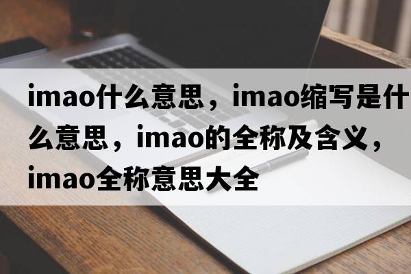 imao什么意思，imao縮寫是什么意思，imao的全稱及含義，imao全稱意思大全