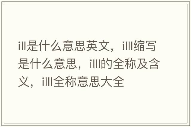 ill是什么意思英文，illl縮寫是什么意思，illl的全稱及含義，illl全稱意思大全