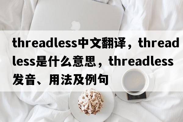 threadless中文翻譯，threadless是什么意思，threadless發(fā)音、用法及例句