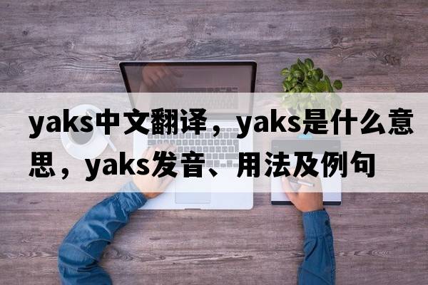 yaks中文翻譯，yaks是什么意思，yaks發(fā)音、用法及例句