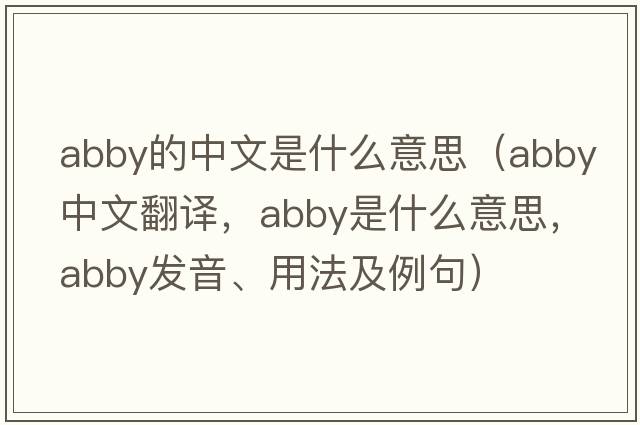 abby的中文是什么意思（Abby中文翻譯，Abby是什么意思，Abby發(fā)音、用法及例句）