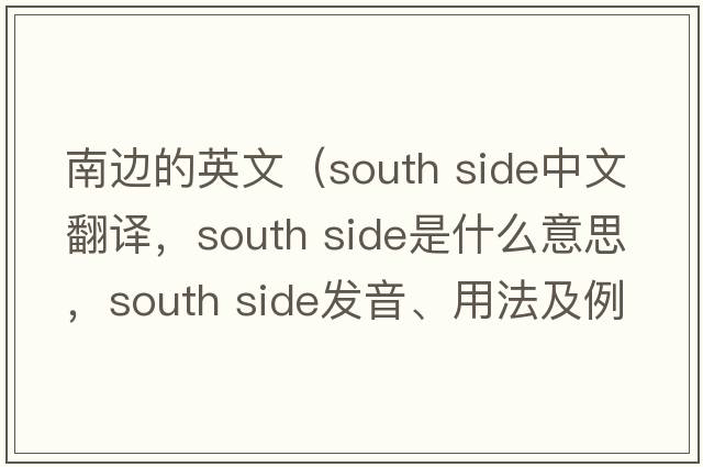 南邊的英文（south side中文翻譯，south side是什么意思，south side發(fā)音、用法及例句）