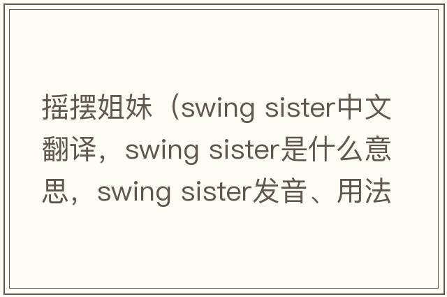 搖擺姐妹（swing sister中文翻譯，swing sister是什么意思，swing sister發(fā)音、用法及例句）