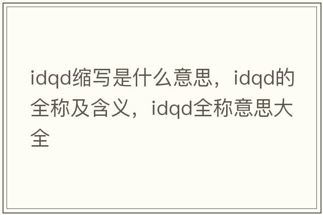 idqd縮寫是什么意思，idqd的全稱及含義，idqd全稱意思大全