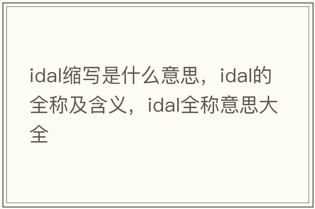 idal縮寫(xiě)是什么意思，idal的全稱(chēng)及含義，idal全稱(chēng)意思大全