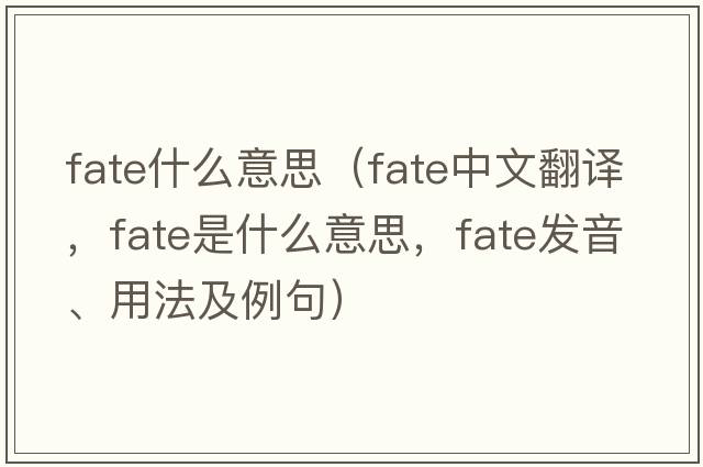 fate什么意思（fate中文翻譯，fate是什么意思，fate發(fā)音、用法及例句）