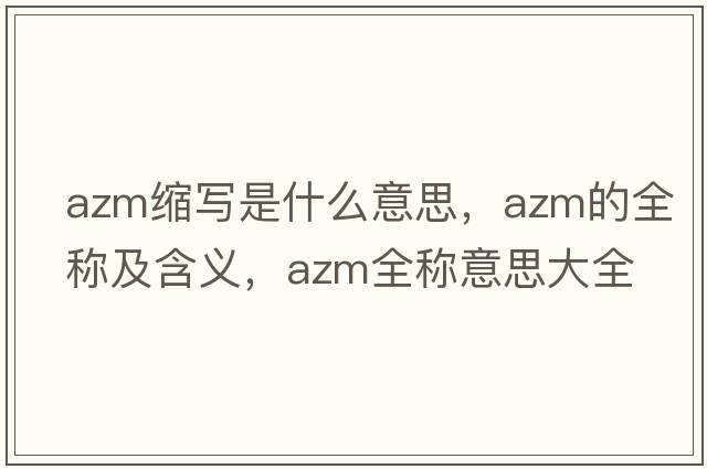azm縮寫(xiě)是什么意思，azm的全稱及含義，azm全稱意思大全