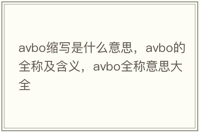 avbo縮寫是什么意思，avbo的全稱及含義，avbo全稱意思大全
