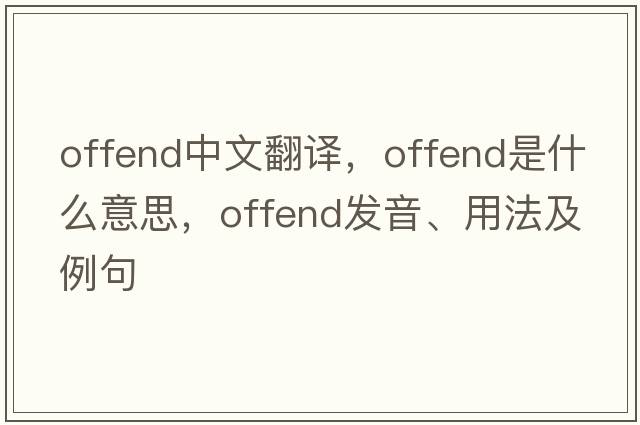 offend中文翻譯，offend是什么意思，offend發(fā)音、用法及例句