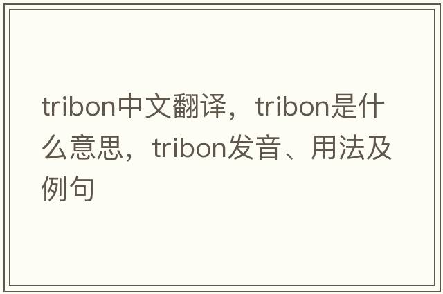 tribon中文翻譯，tribon是什么意思，tribon發(fā)音、用法及例句