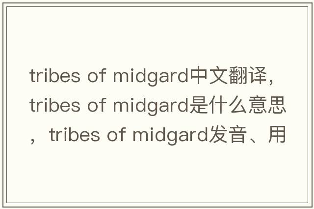 tribes of midgard中文翻譯，tribes of midgard是什么意思，tribes of midgard發(fā)音、用法及例句