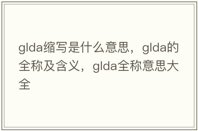 glda縮寫是什么意思，glda的全稱及含義，glda全稱意思大全