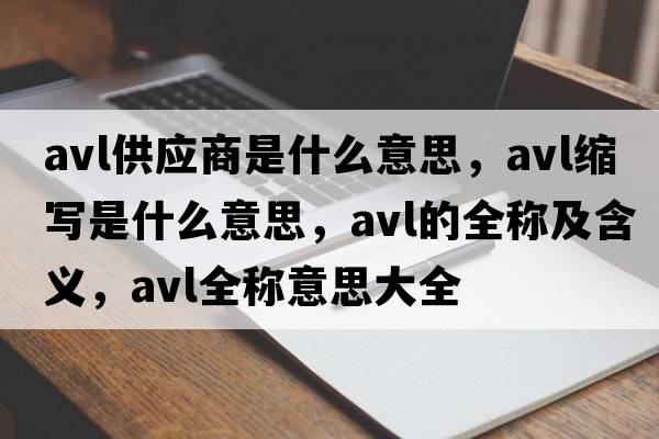 avl供應(yīng)商是什么意思，avl縮寫是什么意思，avl的全稱及含義，avl全稱意思大全