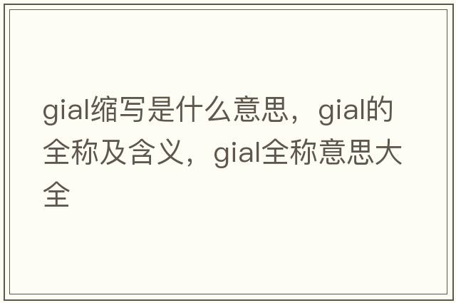 gial縮寫是什么意思，gial的全稱及含義，gial全稱意思大全