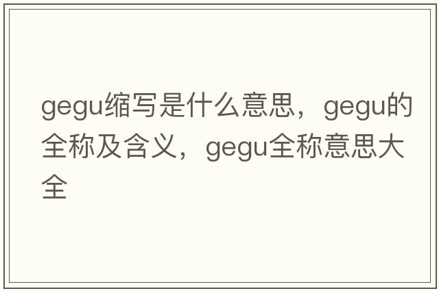 gegu縮寫是什么意思，gegu的全稱及含義，gegu全稱意思大全
