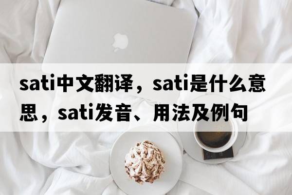 sati中文翻譯，sati是什么意思，sati發(fā)音、用法及例句