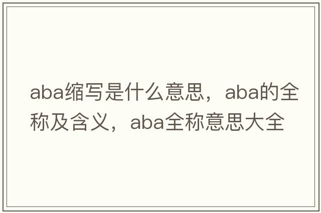 aba縮寫是什么意思，aba的全稱及含義，aba全稱意思大全