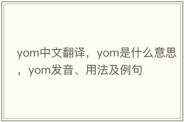 yom中文翻譯，yom是什么意思，yom發(fā)音、用法及例句