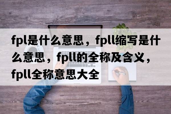 fpl是什么意思，fpll縮寫是什么意思，fpll的全稱及含義，fpll全稱意思大全