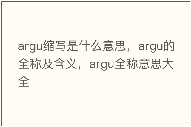 argu縮寫是什么意思，argu的全稱及含義，argu全稱意思大全
