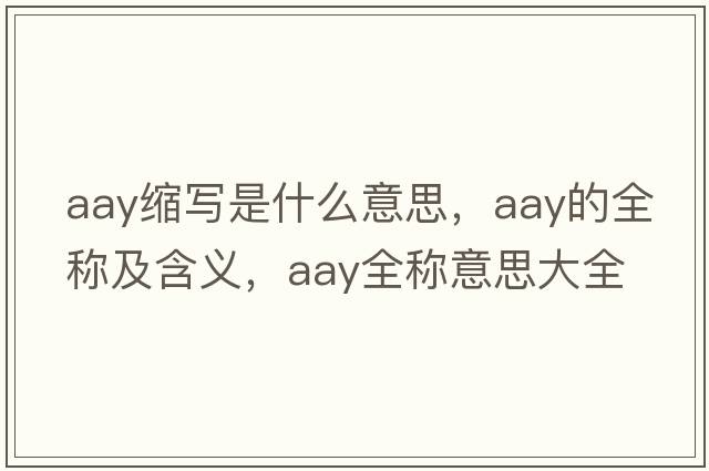 aay縮寫是什么意思，aay的全稱及含義，aay全稱意思大全