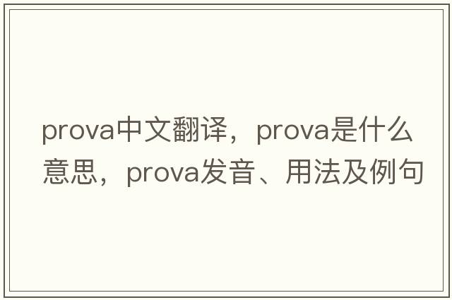 Prova中文翻譯，Prova是什么意思，Prova發(fā)音、用法及例句