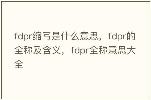 fdpr縮寫是什么意思，fdpr的全稱及含義，fdpr全稱意思大全