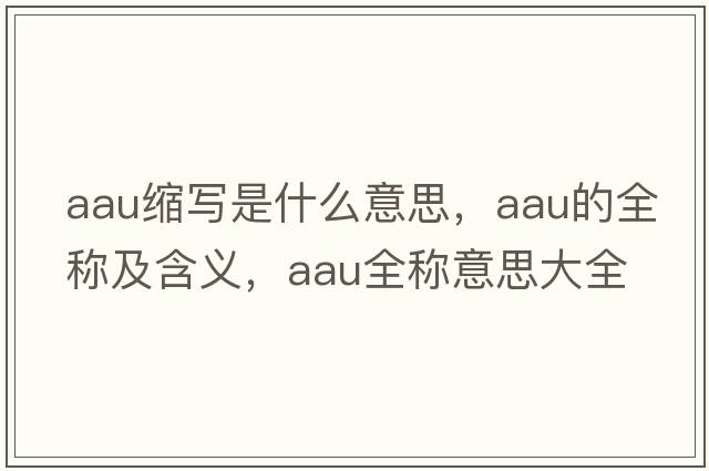 aau縮寫是什么意思，aau的全稱及含義，aau全稱意思大全