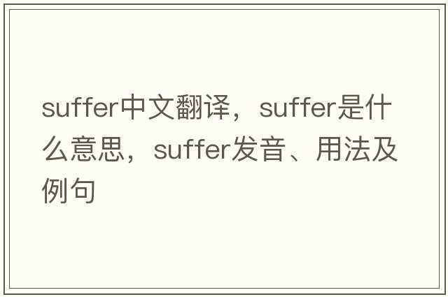 suffer中文翻譯，suffer是什么意思，suffer發(fā)音、用法及例句