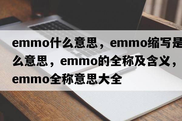 emmo什么意思，emmo縮寫是什么意思，emmo的全稱及含義，emmo全稱意思大全