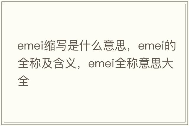 emei縮寫是什么意思，emei的全稱及含義，emei全稱意思大全