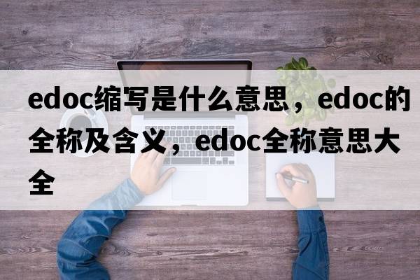edoc縮寫是什么意思，edoc的全稱及含義，edoc全稱意思大全