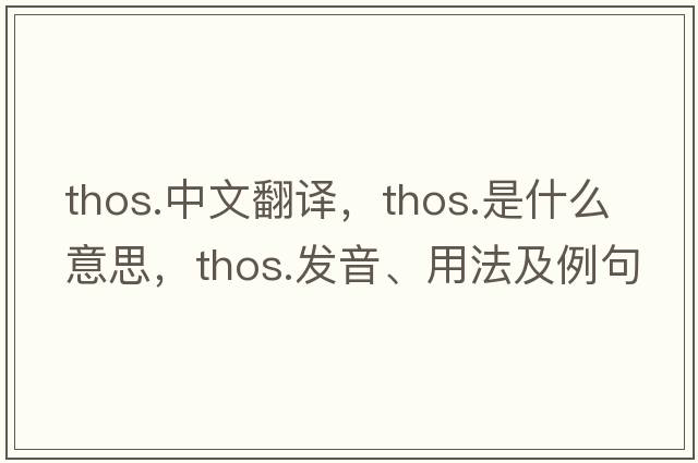 thos.中文翻譯，thos.是什么意思，thos.發(fā)音、用法及例句