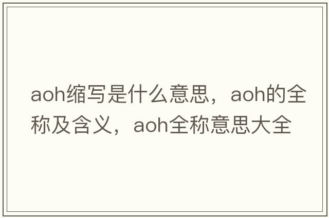 aoh縮寫是什么意思，aoh的全稱及含義，aoh全稱意思大全