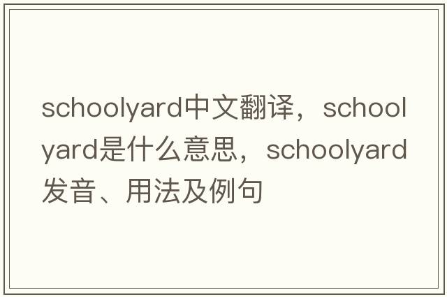 schoolyard中文翻譯，schoolyard是什么意思，schoolyard發(fā)音、用法及例句