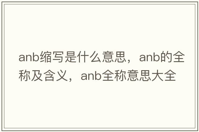 anb縮寫是什么意思，anb的全稱及含義，anb全稱意思大全