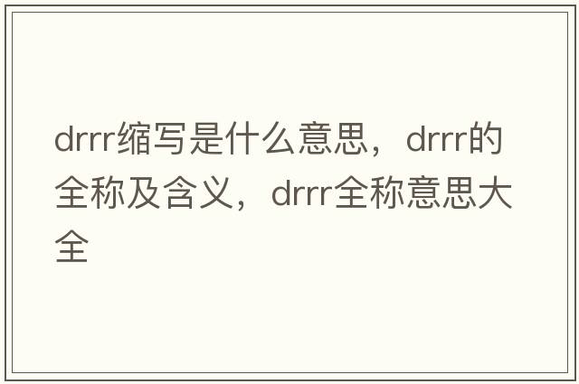 drrr縮寫是什么意思，drrr的全稱及含義，drrr全稱意思大全