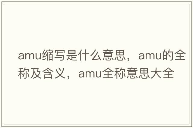 amu縮寫是什么意思，amu的全稱及含義，amu全稱意思大全